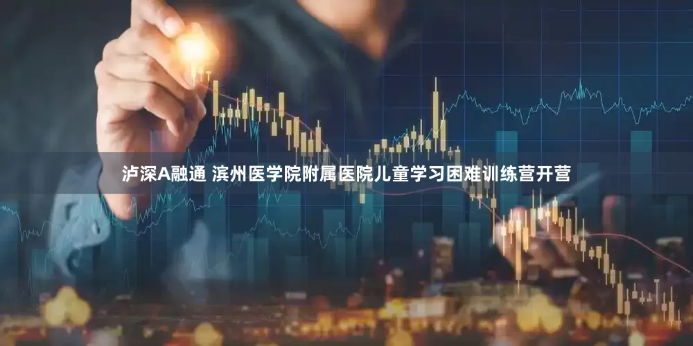 泸深A融通 滨州医学院附属医院儿童学习困难训练营开营