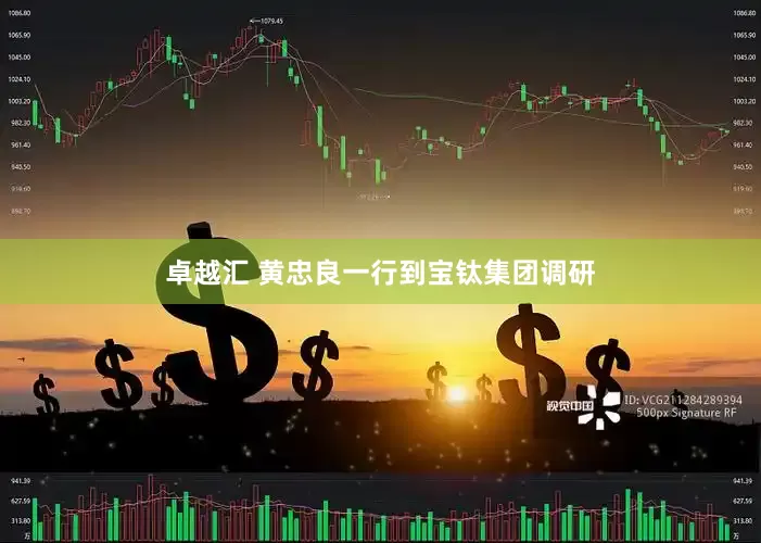 卓越汇 黄忠良一行到宝钛集团调研