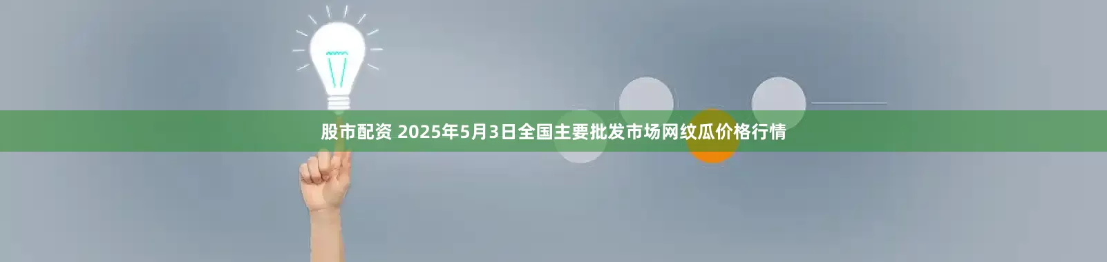 股市配资 2025年5月3日全国主要批发市场网纹瓜价格行情