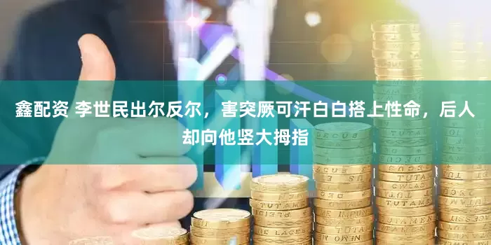 鑫配资 李世民出尔反尔，害突厥可汗白白搭上性命，后人却向他竖大拇指